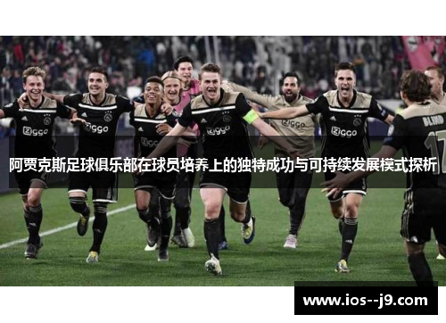 阿贾克斯足球俱乐部在球员培养上的独特成功与可持续发展模式探析