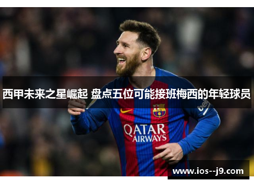西甲未来之星崛起 盘点五位可能接班梅西的年轻球员