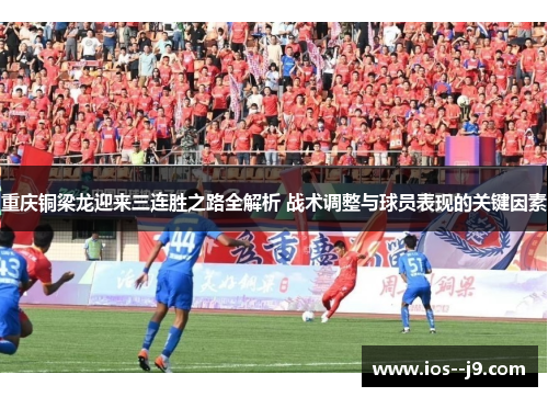 重庆铜梁龙迎来三连胜之路全解析 战术调整与球员表现的关键因素 重庆铜梁龙迎来三连胜之路全解析 战术调整与球员表现的关键因素