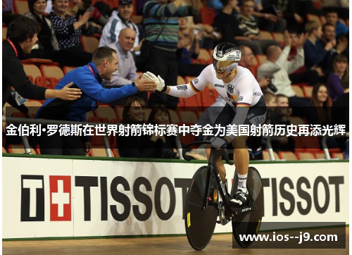 金伯利·罗德斯在世界射箭锦标赛中夺金为美国射箭历史再添光辉