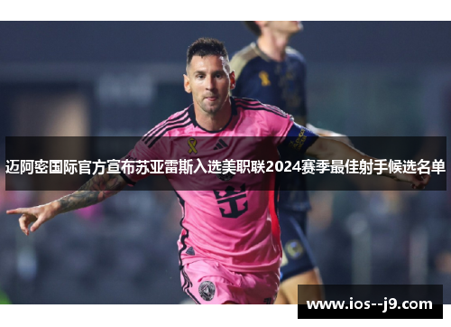 迈阿密国际官方宣布苏亚雷斯入选美职联2024赛季最佳射手候选名单 迈阿密国际官方宣布苏亚雷斯入选美职联2024赛季最佳射手候选名单