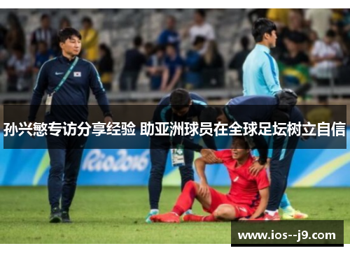 孙兴慜专访分享经验 助亚洲球员在全球足坛树立自信 孙兴慜专访分享经验 助亚洲球员在全球足坛树立自信